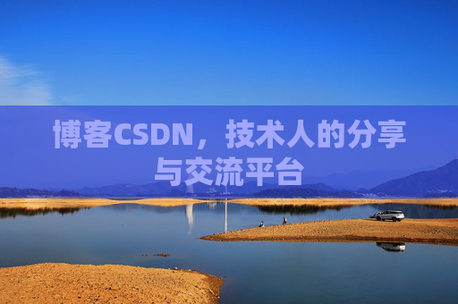 博客CSDN,技术人的分享与交流平台 博客CSDN,技术人的分享与交流平台